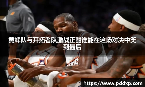 黄蜂队与开拓者队激战正酣谁能在这场对决中笑到最后