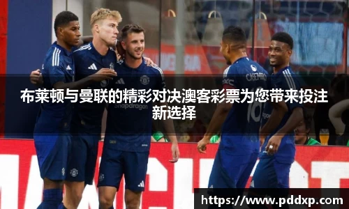 布莱顿与曼联的精彩对决澳客彩票为您带来投注新选择