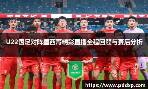 U22国足对阵墨西哥精彩直播全程回顾与赛后分析