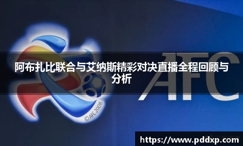 阿布扎比联合与艾纳斯精彩对决直播全程回顾与分析